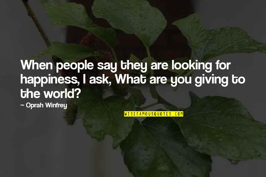 Happiness Oprah Quotes By Oprah Winfrey: When people say they are looking for happiness,