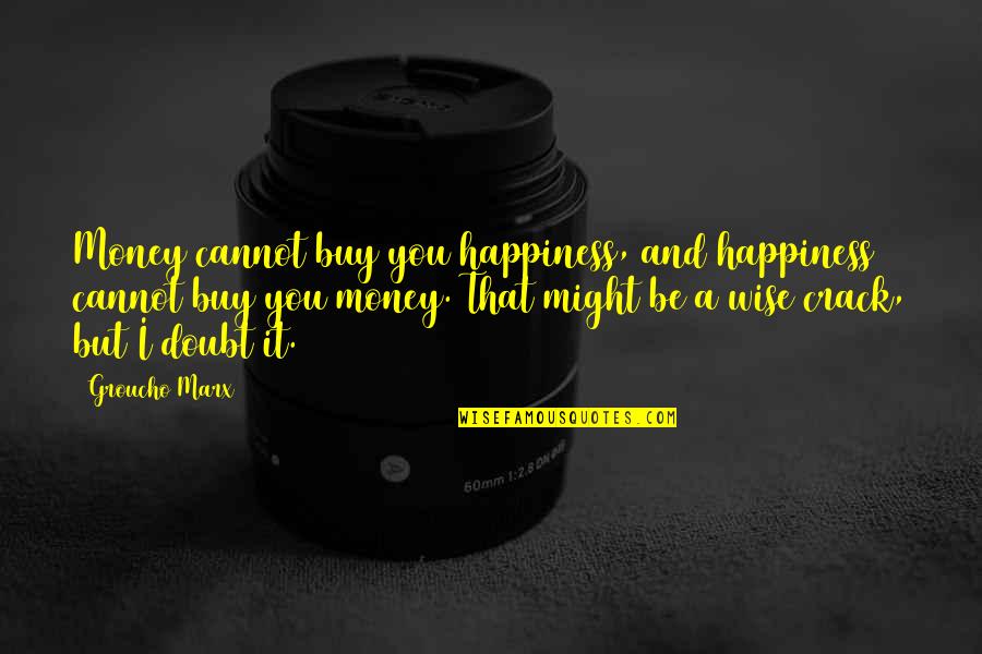 Happiness Over Money Quotes By Groucho Marx: Money cannot buy you happiness, and happiness cannot