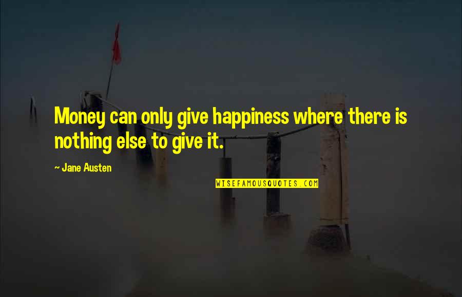 Happiness Over Money Quotes By Jane Austen: Money can only give happiness where there is