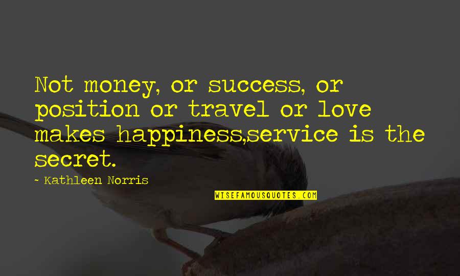 Happiness Over Money Quotes By Kathleen Norris: Not money, or success, or position or travel