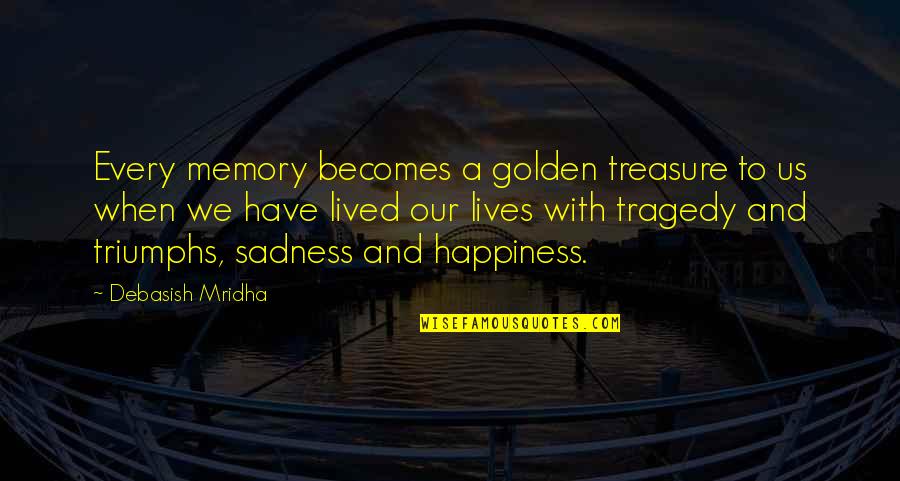 Happiness Over Sadness Quotes By Debasish Mridha: Every memory becomes a golden treasure to us