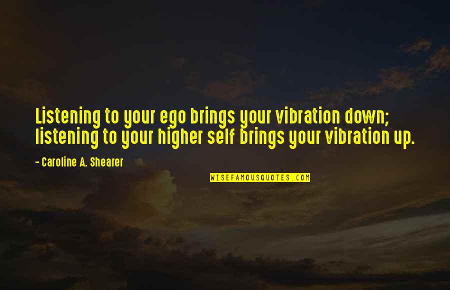 Happiness Patrol Quotes By Caroline A. Shearer: Listening to your ego brings your vibration down;