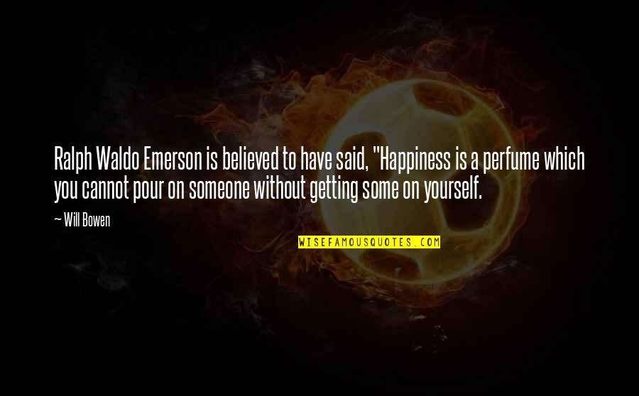 Happiness Perfume Quotes By Will Bowen: Ralph Waldo Emerson is believed to have said,