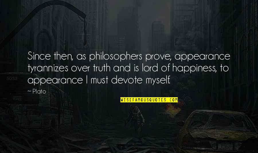 Happiness Philosophers Quotes By Plato: Since then, as philosophers prove, appearance tyrannizes over