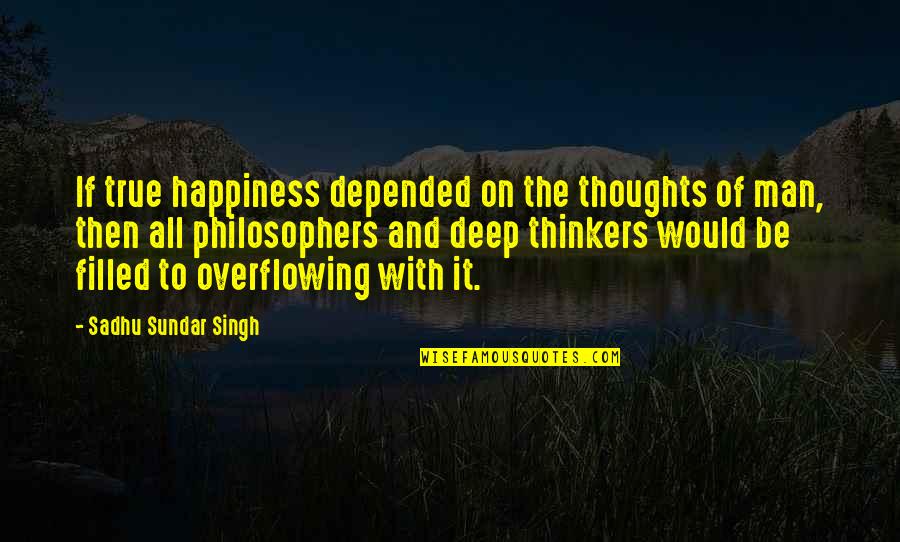 Happiness Philosophers Quotes By Sadhu Sundar Singh: If true happiness depended on the thoughts of
