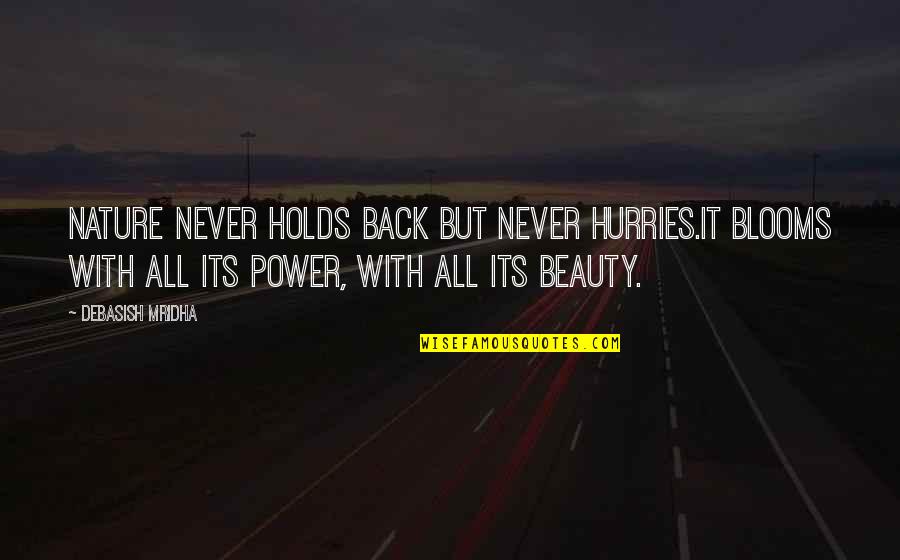 Happiness Philosophy Quotes By Debasish Mridha: Nature never holds back but never hurries.It blooms