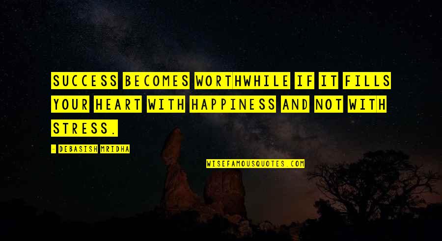 Happiness Philosophy Quotes By Debasish Mridha: Success becomes worthwhile if it fills your heart