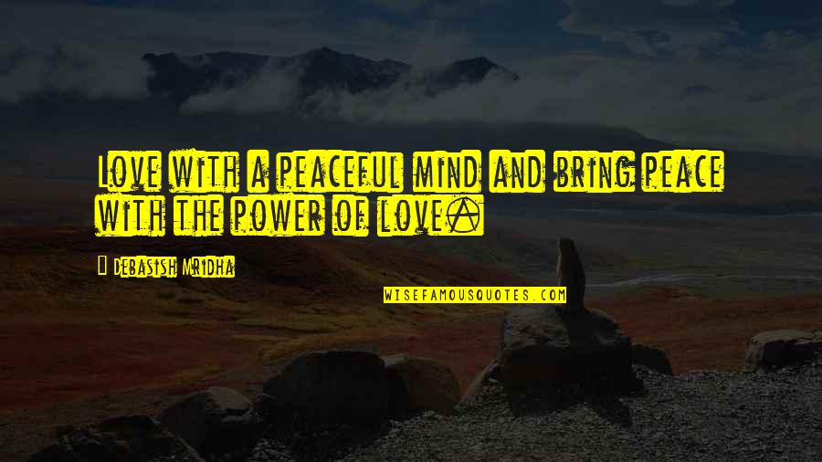 Happiness Philosophy Quotes By Debasish Mridha: Love with a peaceful mind and bring peace