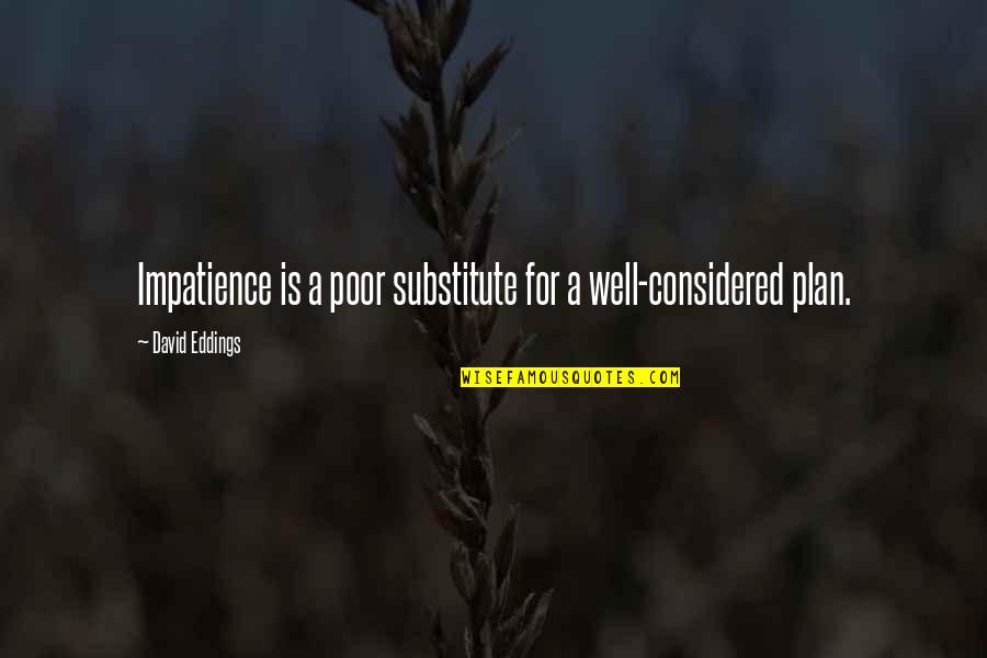 Happiness Pics Quotes By David Eddings: Impatience is a poor substitute for a well-considered