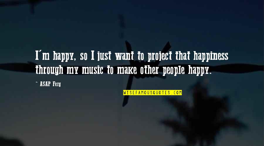 Happiness Project Best Quotes By ASAP Ferg: I'm happy, so I just want to project