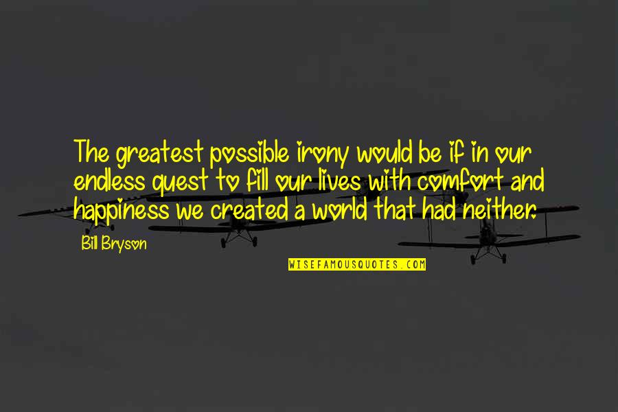 Happiness Quest Quotes By Bill Bryson: The greatest possible irony would be if in
