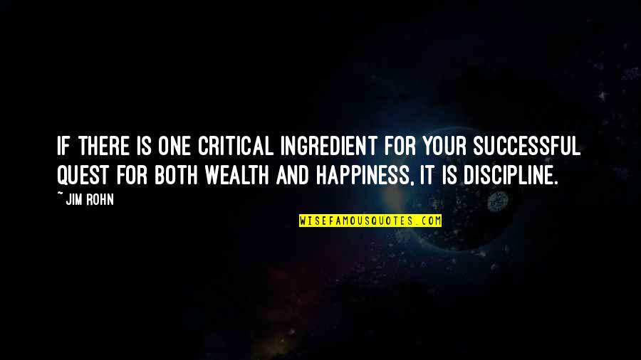 Happiness Quest Quotes By Jim Rohn: If there is one critical ingredient for your