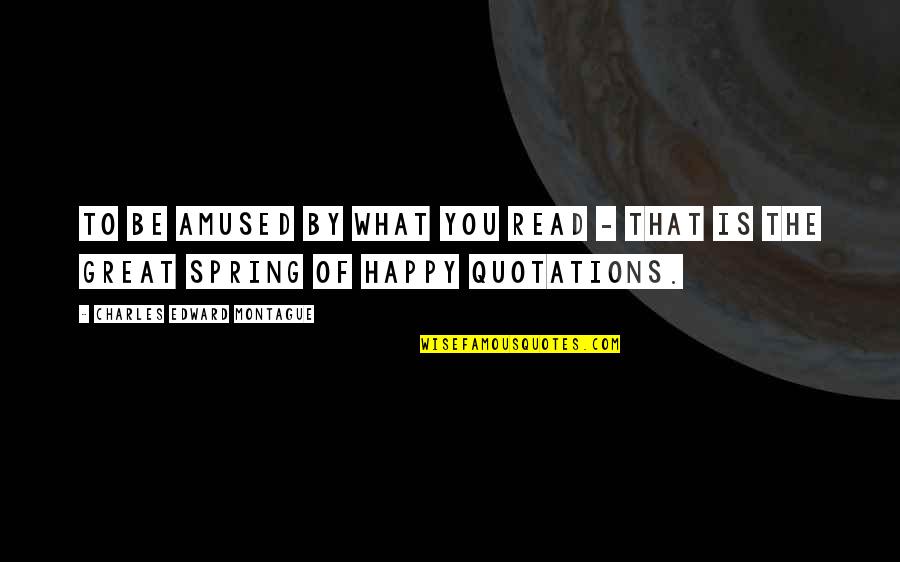 Happiness Quotations And Quotes By Charles Edward Montague: To be amused by what you read -