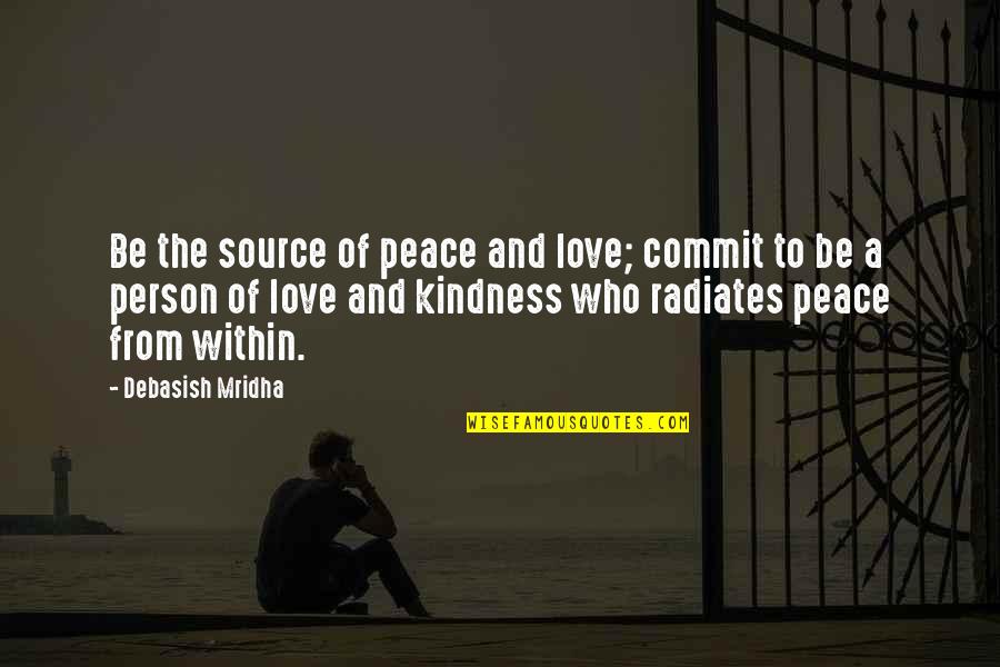 Happiness Radiates Quotes By Debasish Mridha: Be the source of peace and love; commit