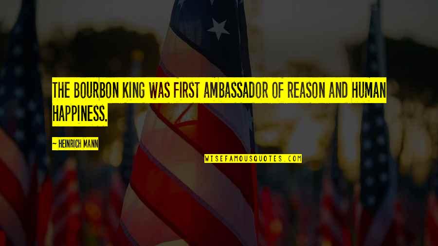 Happiness Reason Quotes By Heinrich Mann: The Bourbon King was first ambassador of reason
