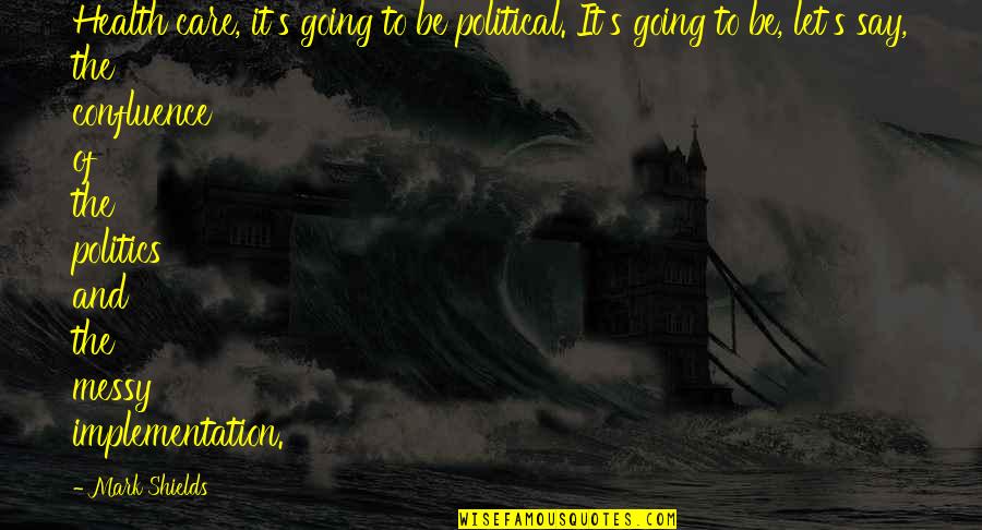 Happiness Reddit Quotes By Mark Shields: Health care, it's going to be political. It's Happiness Reddit Quotes By Mark Shields: Health care, it's going to be political. It's