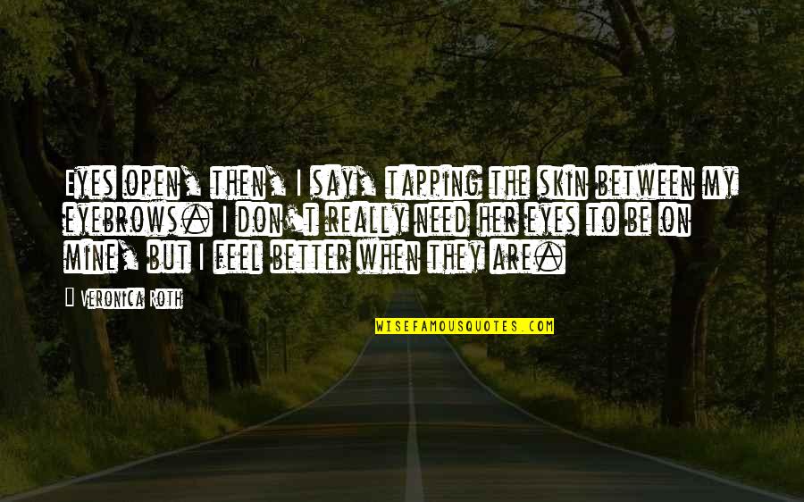 Happiness Reddit Quotes By Veronica Roth: Eyes open, then, I say, tapping the skin Happiness Reddit Quotes By Veronica Roth: Eyes open, then, I say, tapping the skin