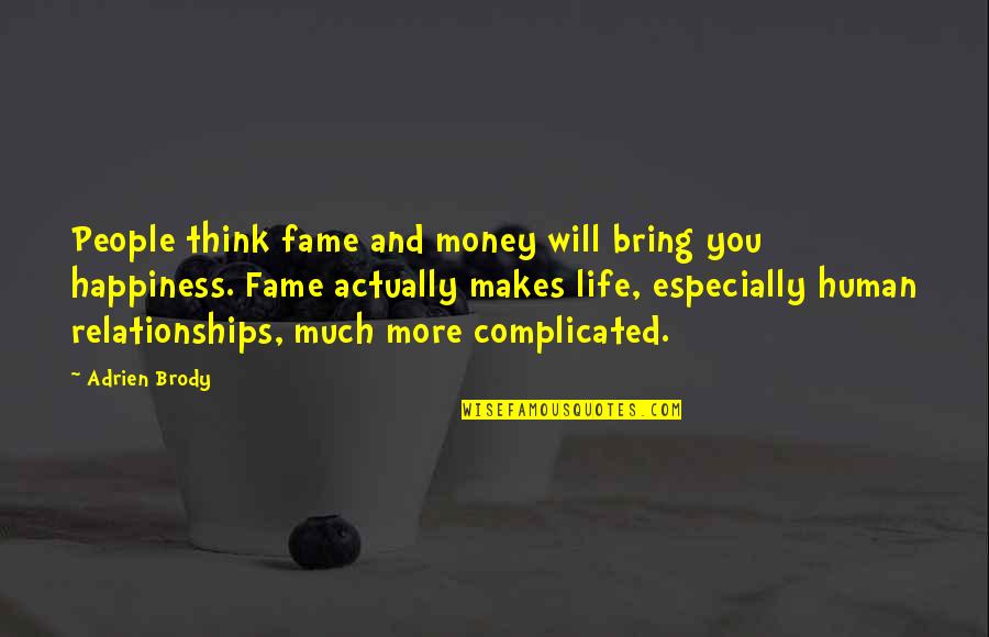 Happiness Relationships Quotes By Adrien Brody: People think fame and money will bring you Happiness Relationships Quotes By Adrien Brody: People think fame and money will bring you