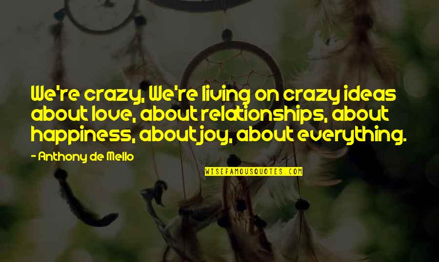 Happiness Relationships Quotes By Anthony De Mello: We're crazy, We're living on crazy ideas about Happiness Relationships Quotes By Anthony De Mello: We're crazy, We're living on crazy ideas about