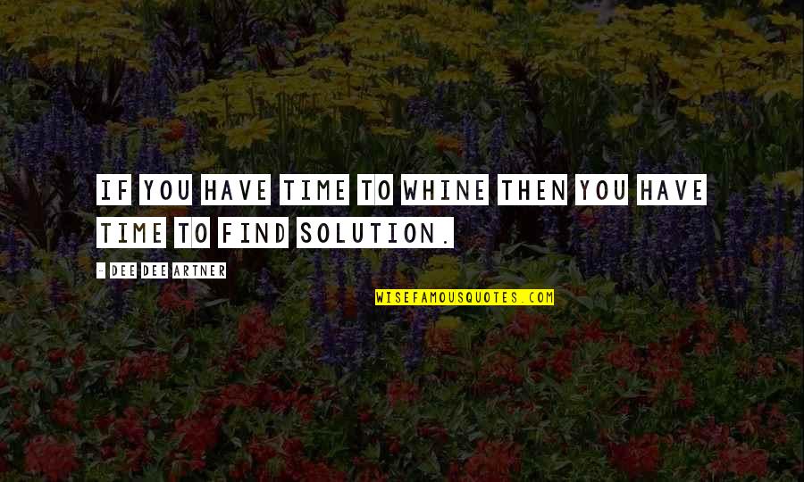 Happiness Relationships Quotes By Dee Dee Artner: If you have time to whine then you Happiness Relationships Quotes By Dee Dee Artner: If you have time to whine then you