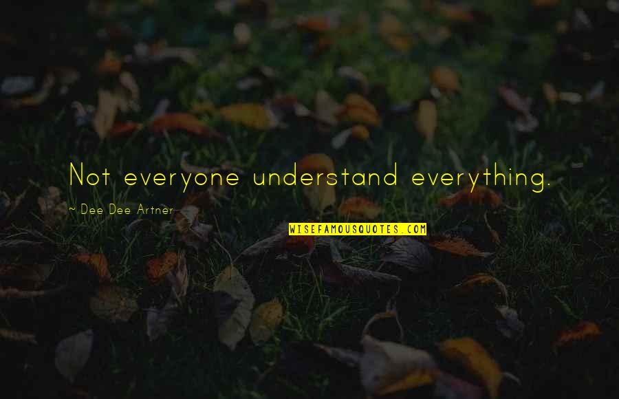 Happiness Relationships Quotes By Dee Dee Artner: Not everyone understand everything. Happiness Relationships Quotes By Dee Dee Artner: Not everyone understand everything.