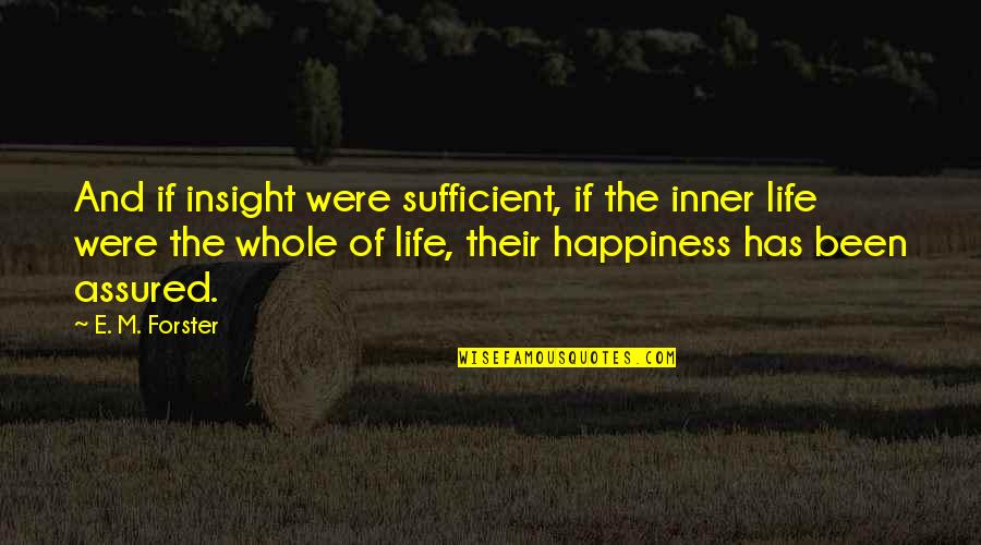 Happiness Relationships Quotes By E. M. Forster: And if insight were sufficient, if the inner Happiness Relationships Quotes By E. M. Forster: And if insight were sufficient, if the inner