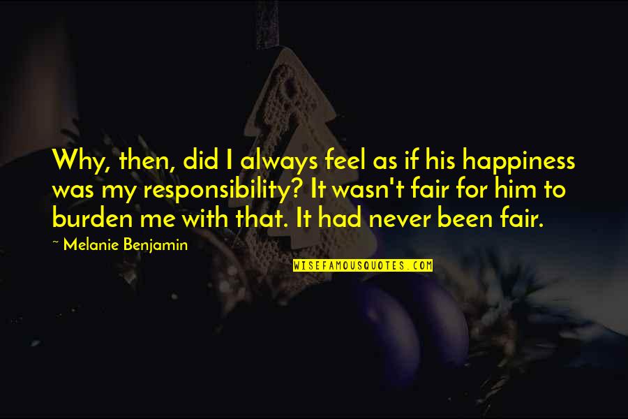 Happiness Relationships Quotes By Melanie Benjamin: Why, then, did I always feel as if Happiness Relationships Quotes By Melanie Benjamin: Why, then, did I always feel as if