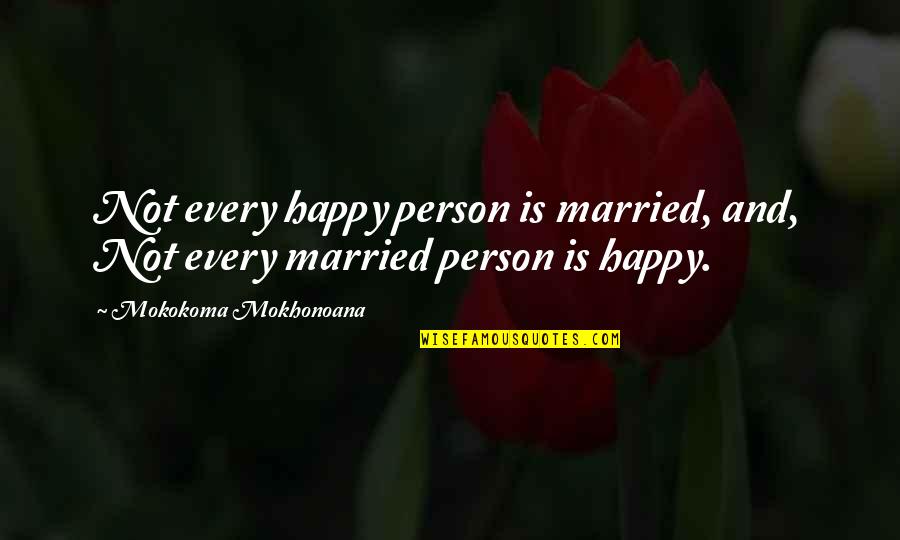 Happiness Relationships Quotes By Mokokoma Mokhonoana: Not every happy person is married, and, Not Happiness Relationships Quotes By Mokokoma Mokhonoana: Not every happy person is married, and, Not