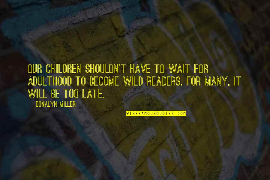 Happiness Rhyming Quotes By Donalyn Miller: Our children shouldn't have to wait for adulthood