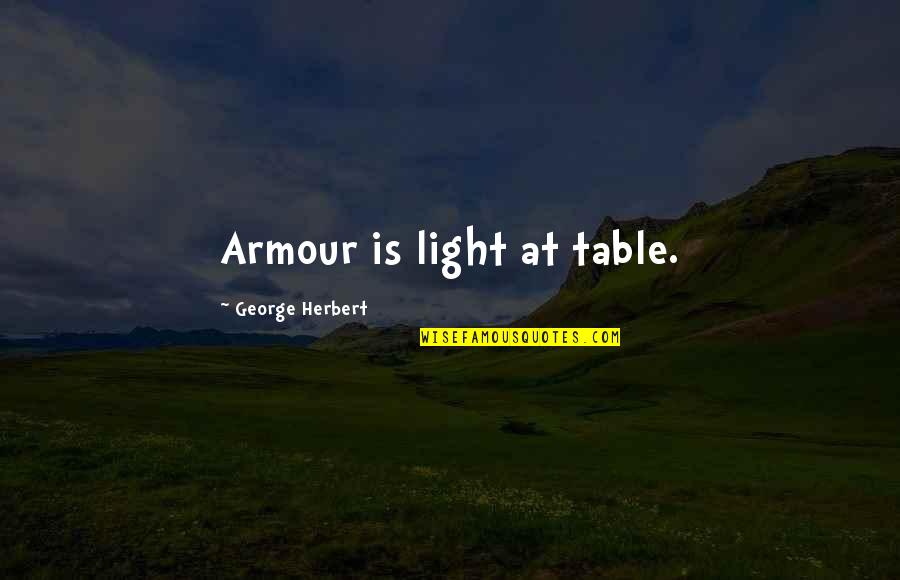 Happiness Rhyming Quotes By George Herbert: Armour is light at table.