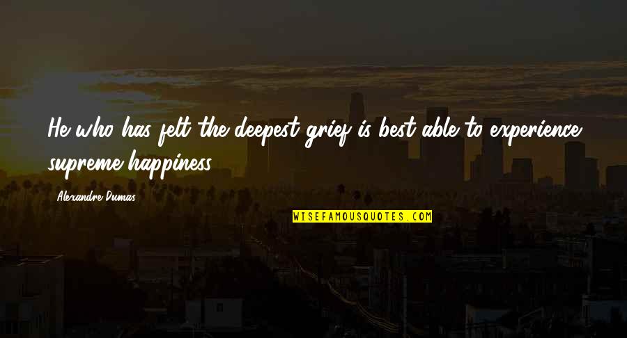 Happiness Sadness Quotes By Alexandre Dumas: He who has felt the deepest grief is