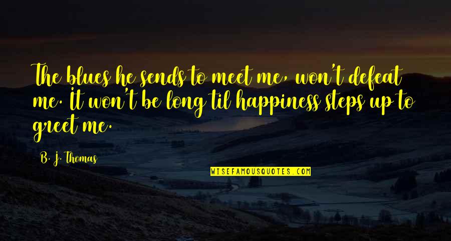 Happiness Sadness Quotes By B. J. Thomas: The blues he sends to meet me, won't