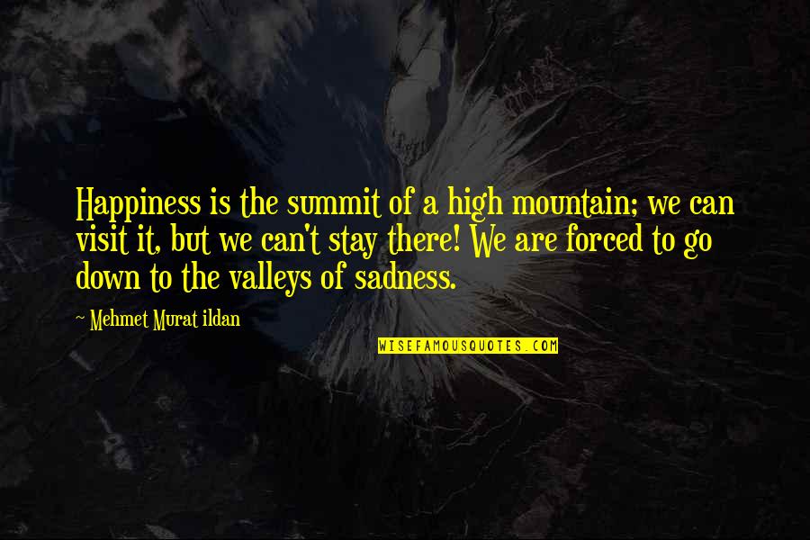 Happiness Sadness Quotes By Mehmet Murat Ildan: Happiness is the summit of a high mountain;