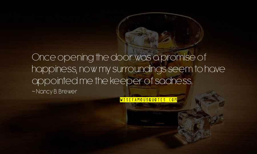 Happiness Sadness Quotes By Nancy B. Brewer: Once opening the door was a promise of