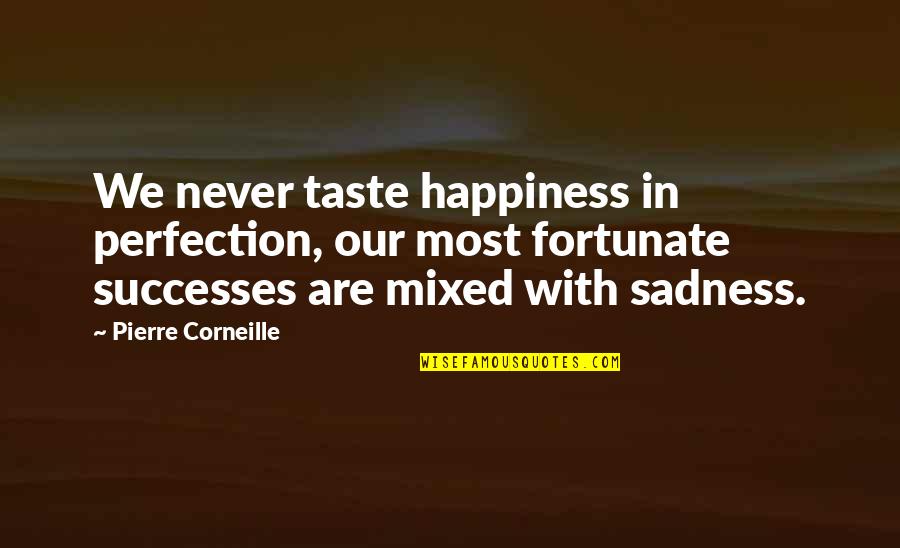 Happiness Sadness Quotes By Pierre Corneille: We never taste happiness in perfection, our most
