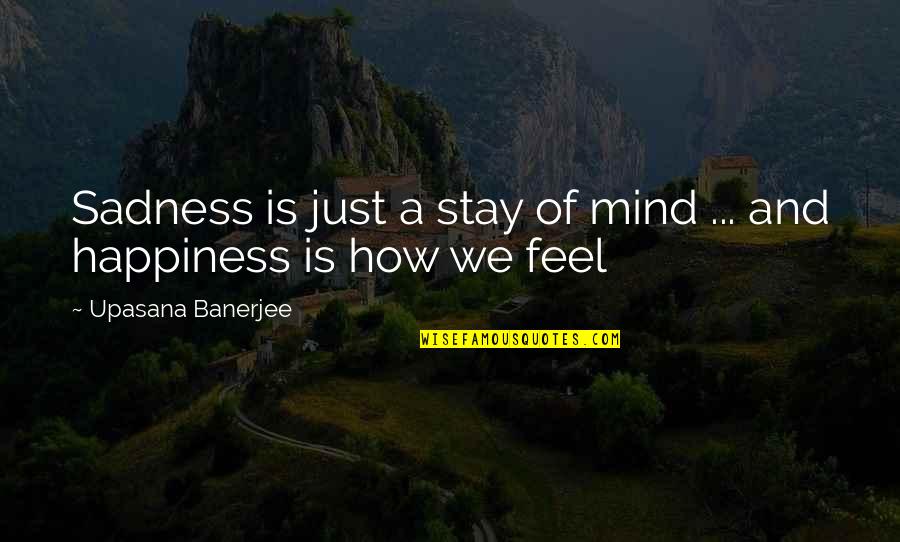 Happiness Sadness Quotes By Upasana Banerjee: Sadness is just a stay of mind ...