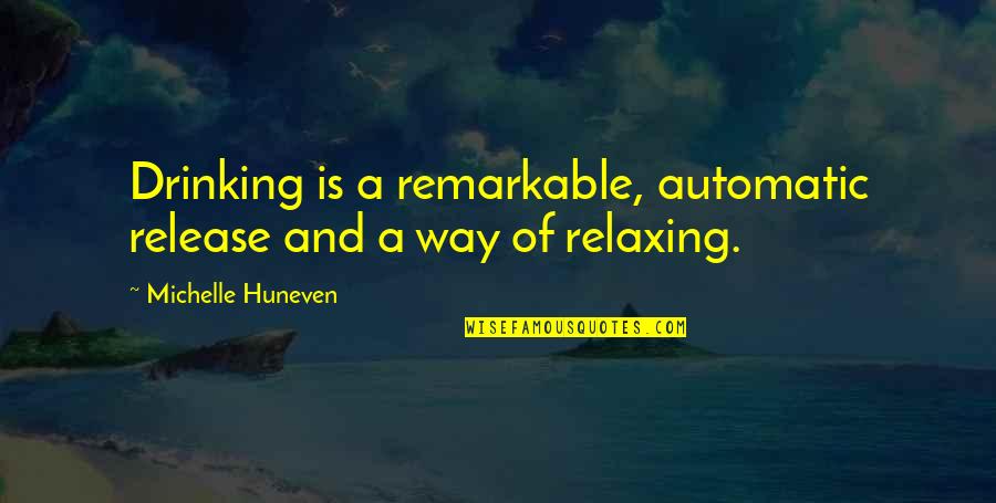 Happiness Scares Me Quotes By Michelle Huneven: Drinking is a remarkable, automatic release and a