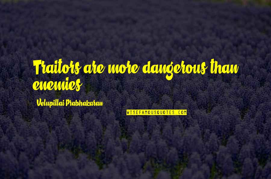 Happiness Seen In Eyes Quotes By Velupillai Prabhakaran: Traitors are more dangerous than enemies.