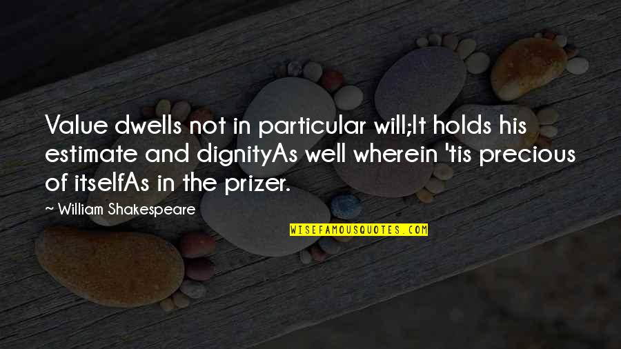 Happiness Shakespeare Quotes By William Shakespeare: Value dwells not in particular will;It holds his