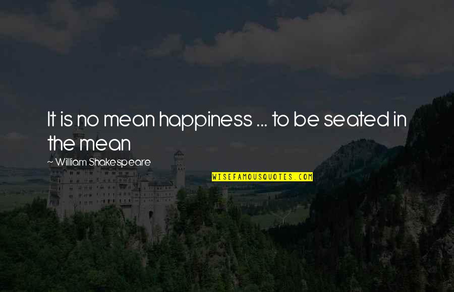 Happiness Shakespeare Quotes By William Shakespeare: It is no mean happiness ... to be
