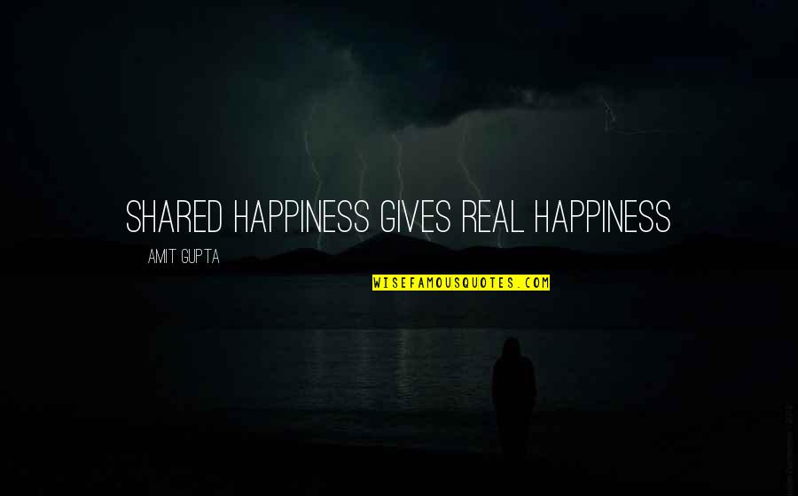 Happiness Shared Quotes By Amit Gupta: Shared Happiness gives real Happiness