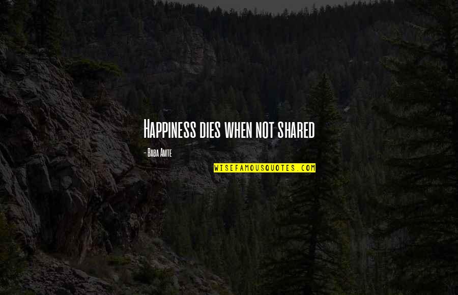 Happiness Shared Quotes By Baba Amte: Happiness dies when not shared