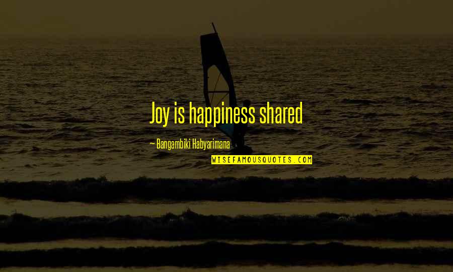 Happiness Shared Quotes By Bangambiki Habyarimana: Joy is happiness shared