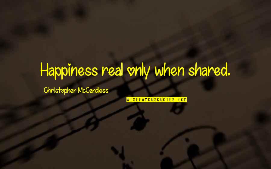 Happiness Shared Quotes By Christopher McCandless: Happiness real only when shared. Happiness Shared Quotes By Christopher McCandless: Happiness real only when shared.