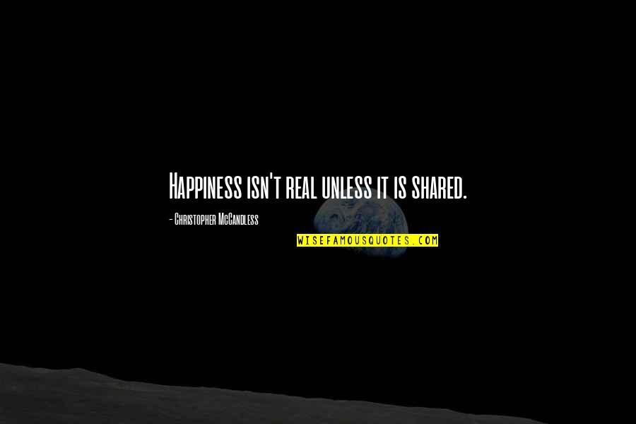 Happiness Shared Quotes By Christopher McCandless: Happiness isn't real unless it is shared.