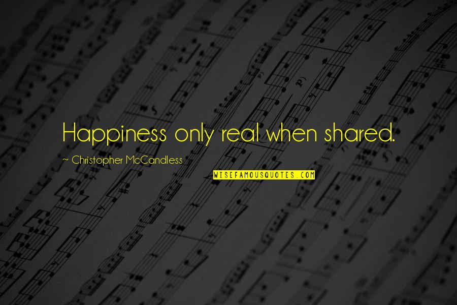 Happiness Shared Quotes By Christopher McCandless: Happiness only real when shared.