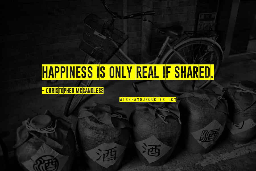 Happiness Shared Quotes By Christopher McCandless: Happiness is only real if shared. Happiness Shared Quotes By Christopher McCandless: Happiness is only real if shared.