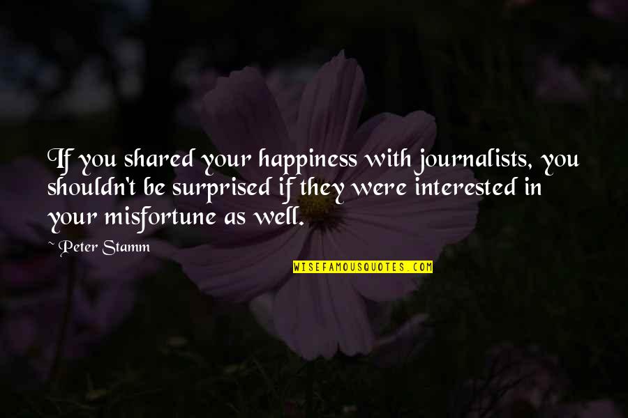 Happiness Shared Quotes By Peter Stamm: If you shared your happiness with journalists, you