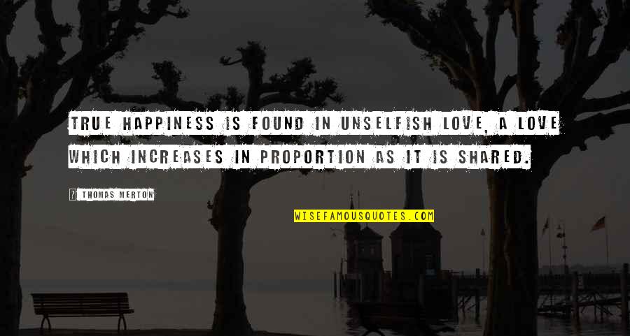 Happiness Shared Quotes By Thomas Merton: True happiness is found in unselfish Love, A