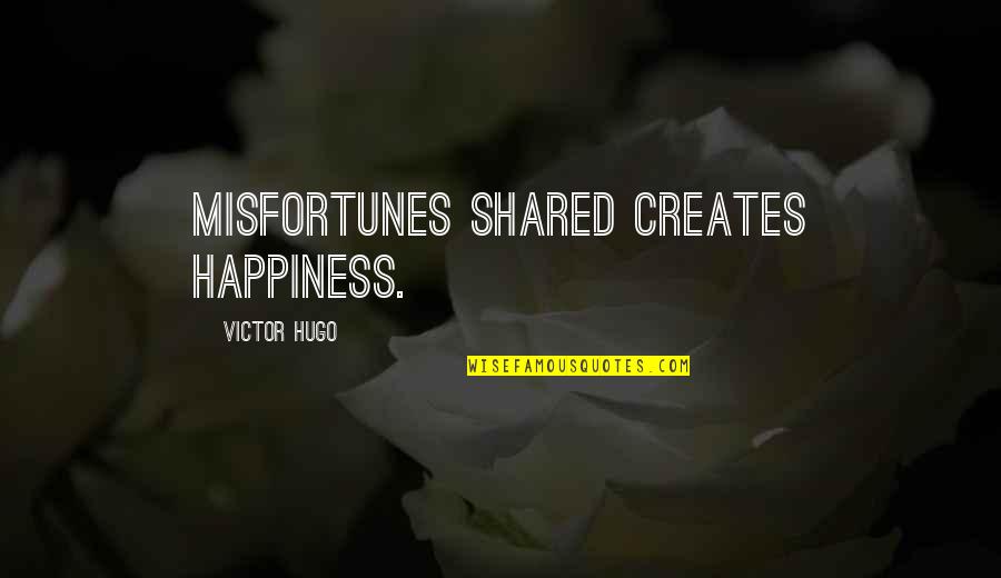 Happiness Shared Quotes By Victor Hugo: Misfortunes shared creates happiness.
